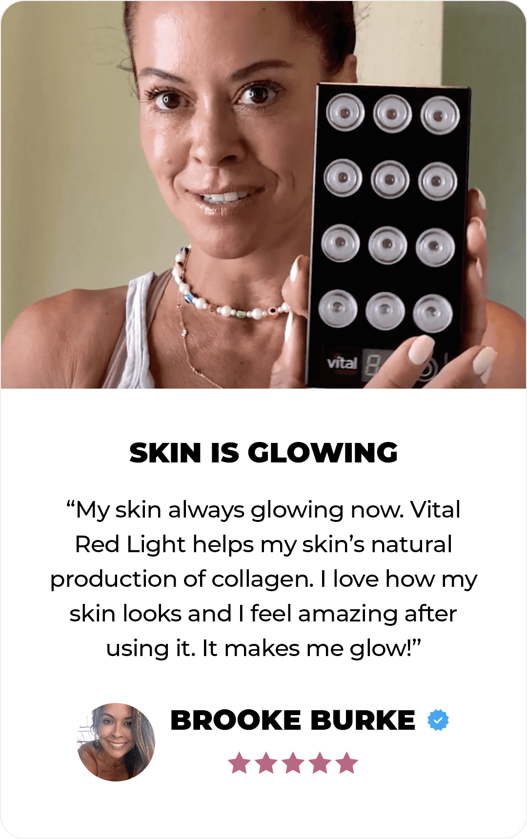 A person holds a product with multiple lights. Text reads: "Skin is glowing" with a testimonial about improved skin appearance using Vital Red Light. The name Brooke Burke is displayed below.